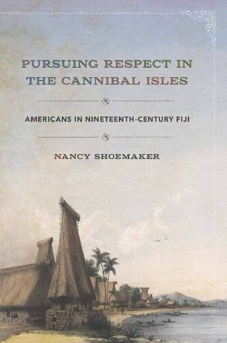 Pursuing Respect In The Cannibal Isles Americans In Nineteenthcentury Fiji Nancy Shoemaker