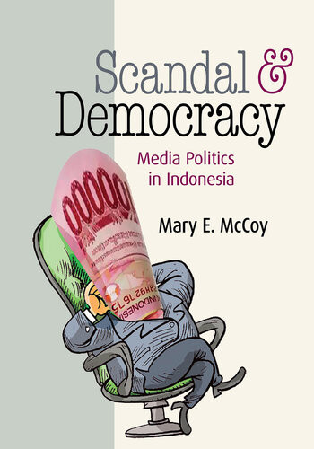 Scandal And Democracy Media Politics In Indonesia Mary E Mccoy