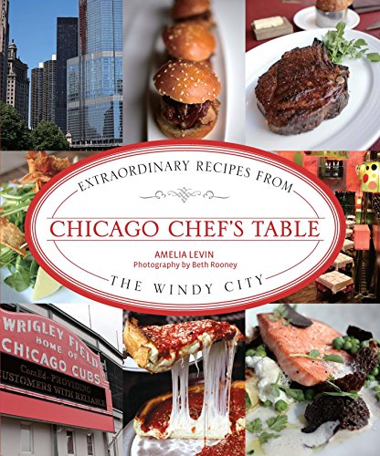 Chicago Chefs Table Extraordinary Recipes From The Windy City Amelia Levin