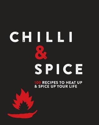 Chilli Spice 100 Recipes To Heat Up Spice Up Your Life Love Food Editors
