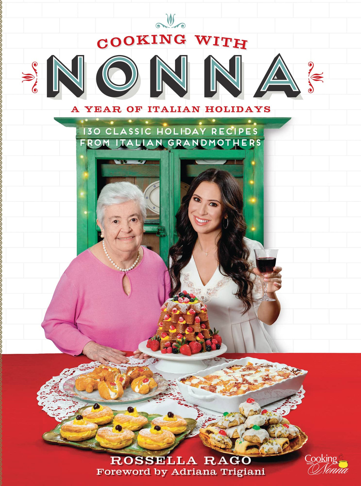 Cooking With Nonna A Year Of Italian Holidays 130 Classic Holiday Recipes From Italian Grandmothers Rossella Rago