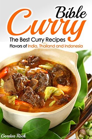 Curry Bible The Best Curry Recipes Flavors Of India Thailand And Indonesia