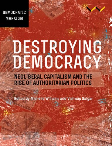 Destroying Democracy Neoliberal Capitalism And The Rise Of Authoritarian Politics Michelle Williams