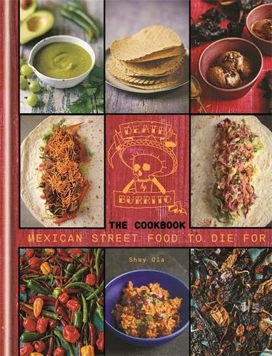 Death By Burrito Mexican Street Food To Die For Shay Ola