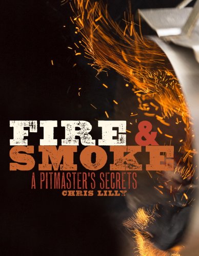 Fire And Smoke A Pitmasters Secrets Chris Lilly