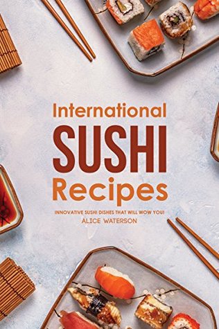International Sushi Recipes Innovative Sushi Dishes That Will Wow You