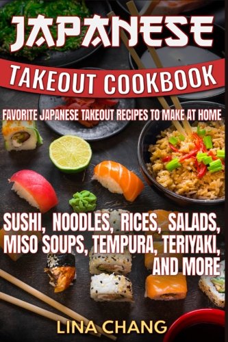 Japanese Takeout Cookbook Favorite Japanese Takeout Recipes To Make At Home Sushi Noodles Rices Salads Miso Soups Tempura Teriyaki And More Lina Chang
