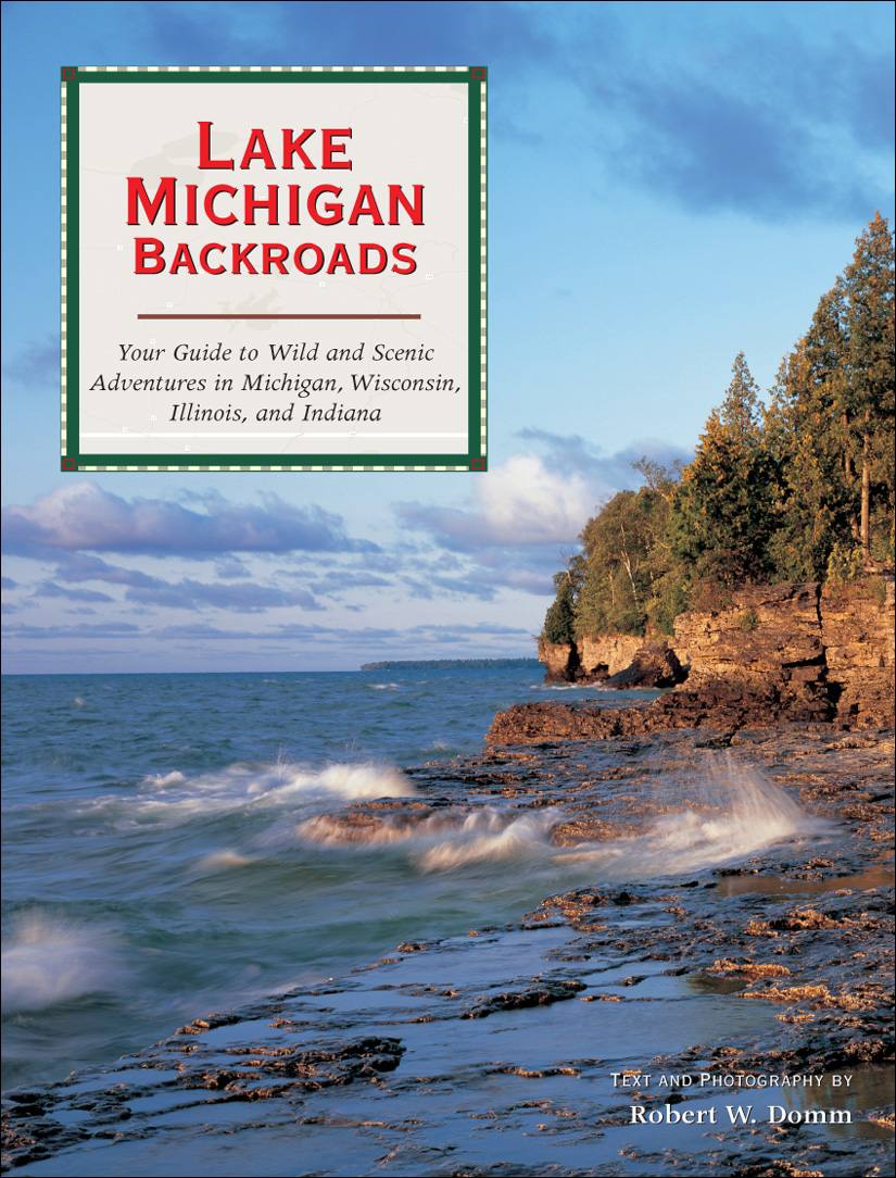 Lake Michigan Backroads Your Guide To Wild And Scenic Adventures In Michigan Wisconsin Illinois And Indiana