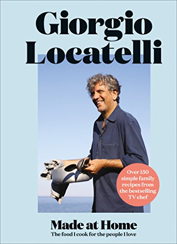 Made At Home The Food I Cook For The People I Love Giorgio Locatelli