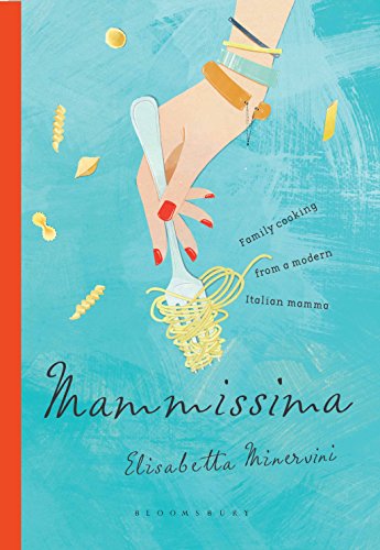 Mammissima Family Cooking From A Modern Italian Mamma Minervini Elisabetta