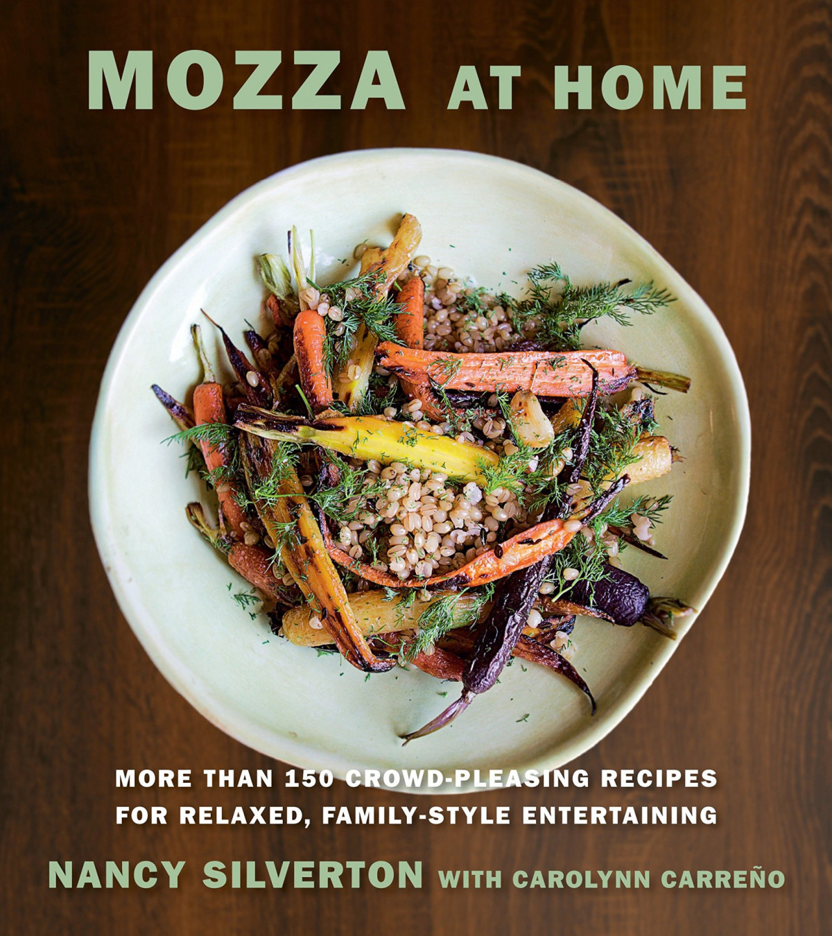 Mozza At Home More Than 150 Crowdpleasing Recipes For Relaxed Familystyle Entertaining Nancy Silverton