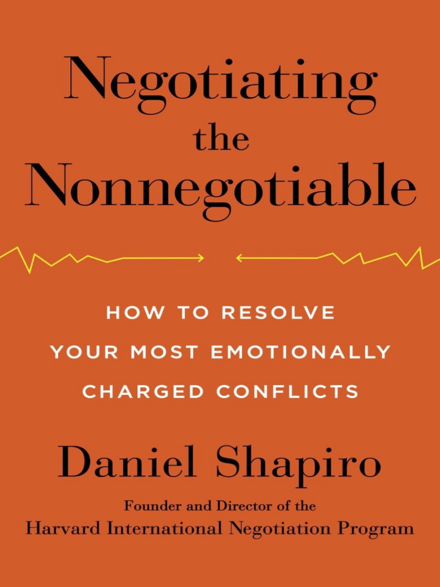 Negotiating The Nonnegotiable How To Resolve Your Most Emotionally Charged Conflicts Daniel Shapiro