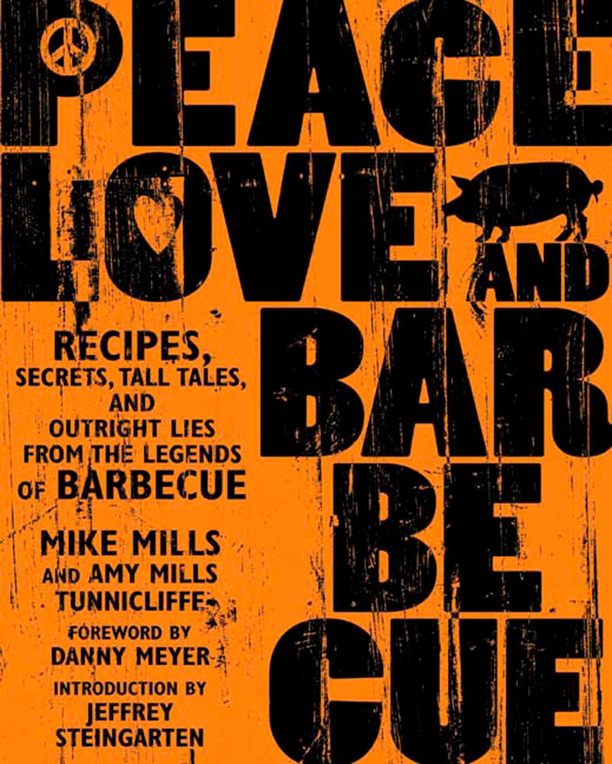 Peace Love Barbecue Recipes Secrets Tall Tales And Outright Lies From The Legends Of Barbecue