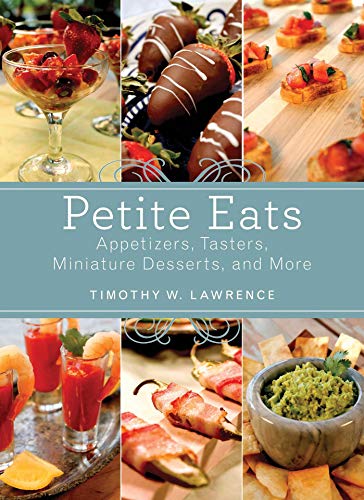 Petite Eats Appetizers Tasters Miniature Desserts And More