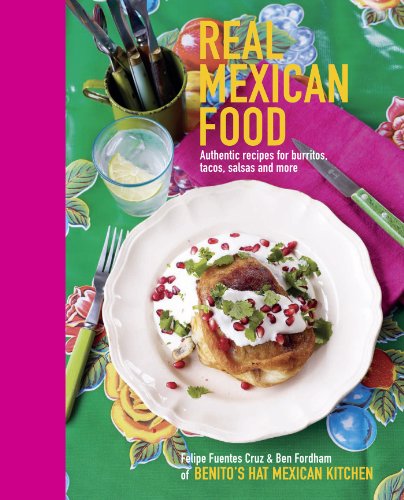 Real Mexican Food Authentic Recipes For Burritos Tacos Salsas And More Ben Fordham Felipe Furentes Cruz