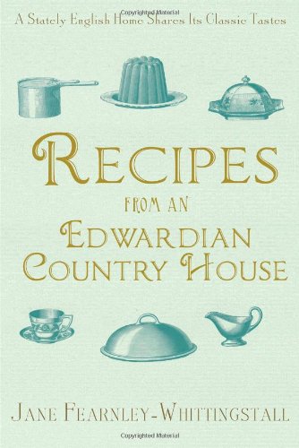 Recipes From An Edwardian Country House Classic Tastes From The Aristocratic English Kitchen
