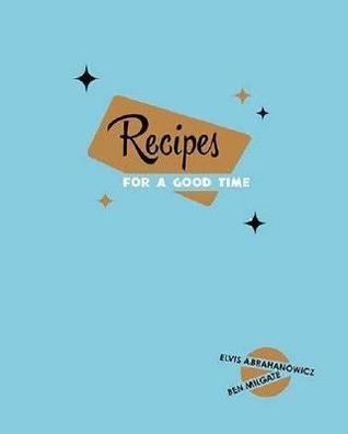 Recipes For A Good Time Stories Food And Cocktails From Bodega Porteno And Gardels Bar Elvis Abrahanowicz