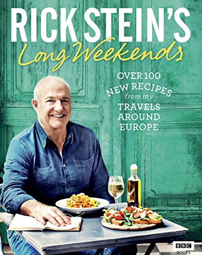 Rick Steins Long Weekends Over 100 New Recipes From My Travels Around Europe Rick Stein