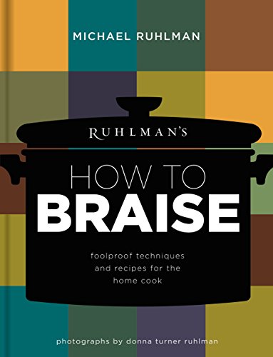 Ruhlmans How To Braise Foolproof Techniques And Recipes For The Home Cook