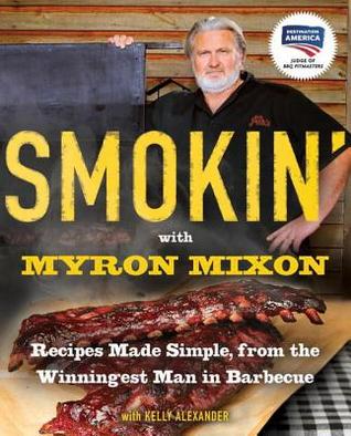 Smokin With Myron Mixon Recipes Made Simple From The Winningest Man In Barbecue Winningest Man In Barbecue