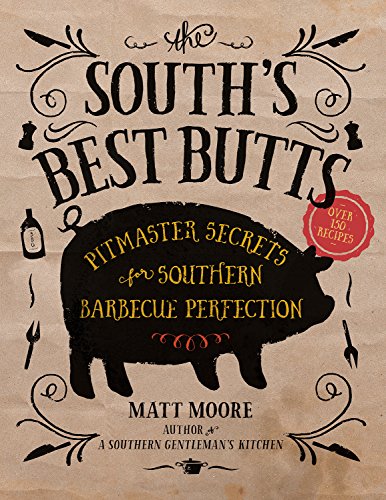 Souths Best Butts Pitmaster Secrets For Southern Barbecue Perfection Matt Moore