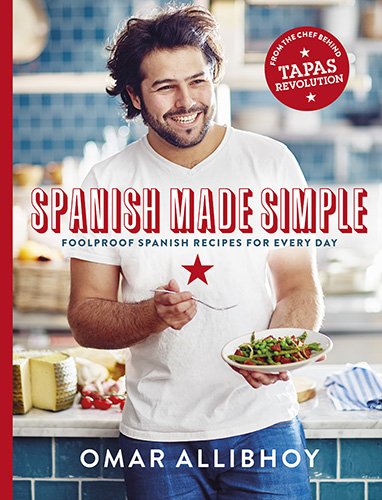 Spanish Made Simple Foolproof Spanish Recipes For Every Day Omar Allibhoy