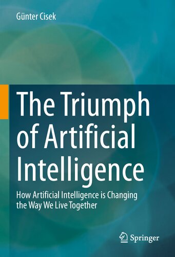 The Triumph Of Artificial Intelligence How Artificial Intelligence Is Changing The Way We Live Together 1st Ed 2021 Cisek