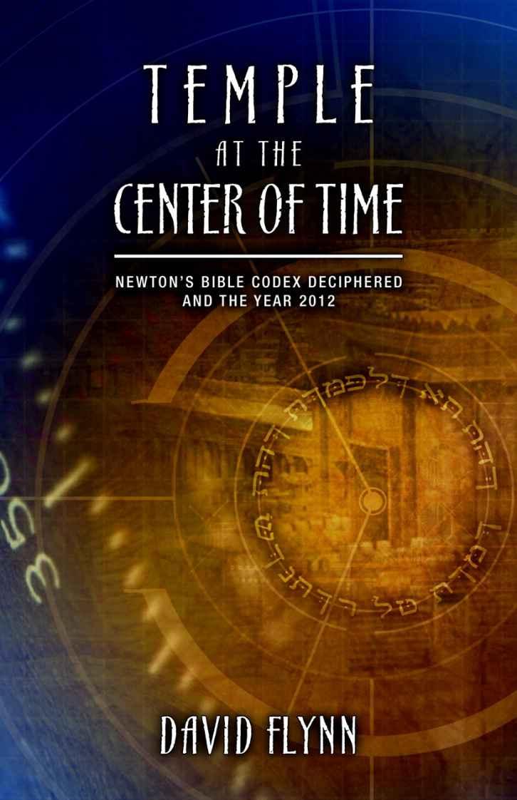 Temple At The Center Of Time Newtons Bible Codex Deciphered And The Year 2012