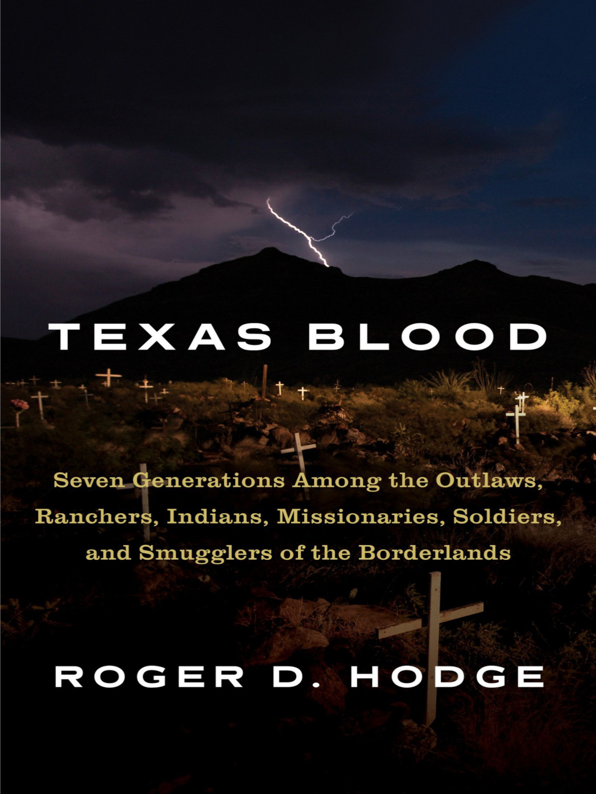 Texas Blood Seven Generations Among The Outlaws Ranchers Indians Missionaries Soldiers And Smugglers Of The Borderlands