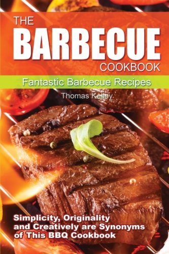 The Barbecue Cook Book Simplicity Originality And Creatively Are Synonyms Of This Bbq Cookbook A Fantastic Barbecue Bible