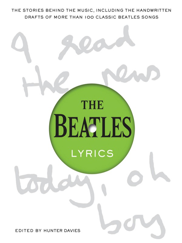 The Beatles Lyrics The Stories Behind The Music Including The Handwritten Drafts Of More Than 100 Classic Beatles Songs Hunter Davies
