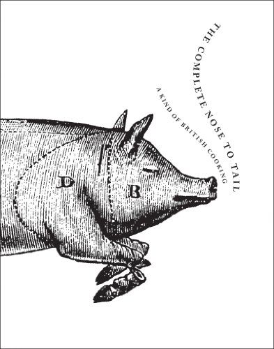 The Complete Nose To Tail A Kind Of British Cooking Fergus Henderson