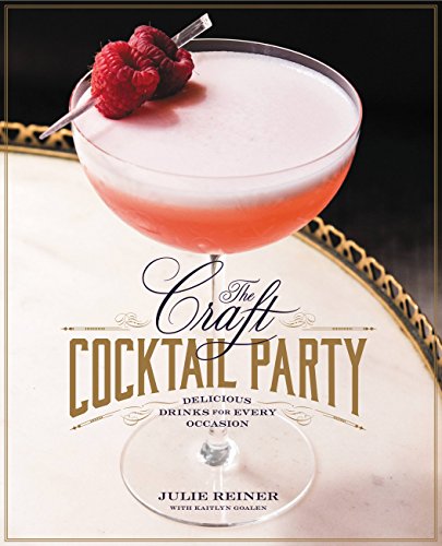 The Craft Cocktail Party Delicious Drinks For Every Occasion Julie Reiner