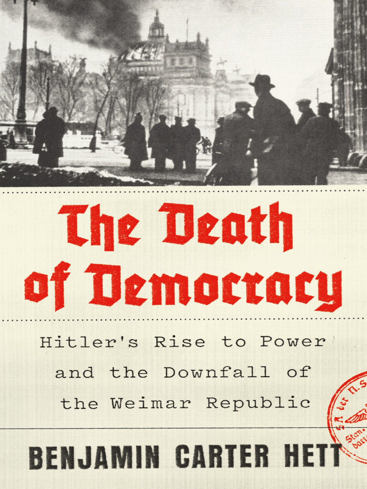 The Death Of Democracy Hitlers Rise To Power And The Downfall Of The Weimar Republic