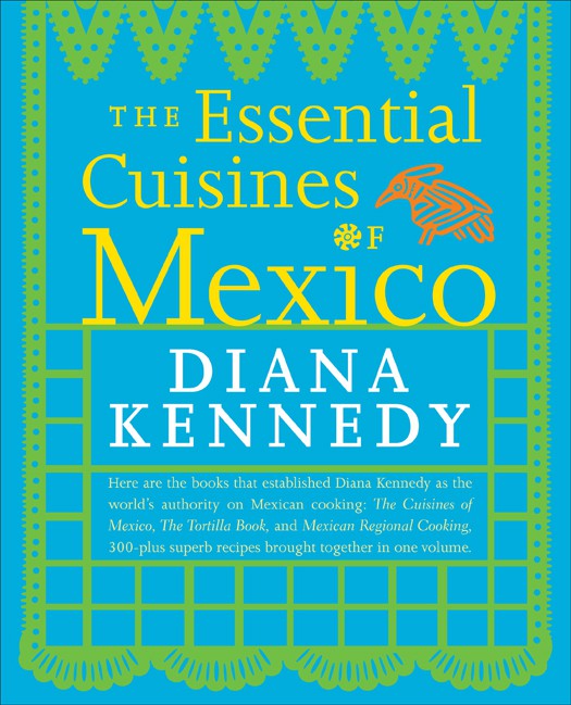 The Essential Cuisines Of Mexico Diana Kennedy