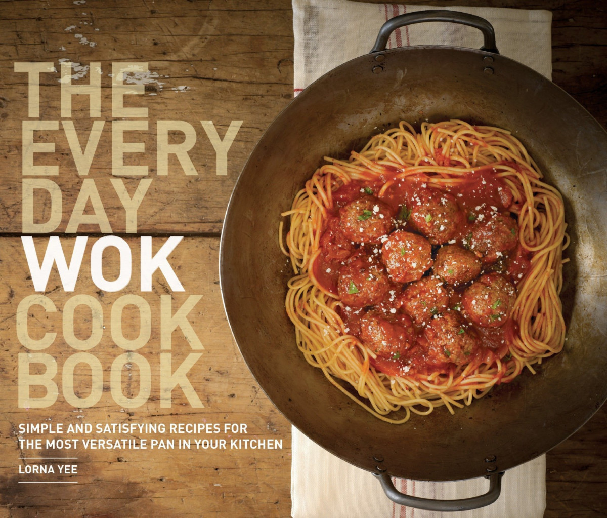 The Everyday Wok Cookbook Simple And Satisfying Recipes For The Most Versatile Pan In Your Kitchen