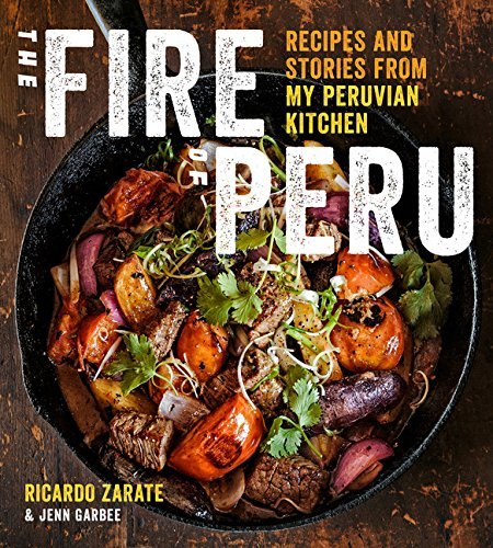 The Fire Of Peru Recipes And Stories From My Peruvian Kitchen Ricardo Zarate