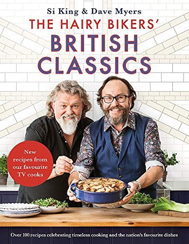 The Hairy Bikers British Classics Over 100 Recipes Celebrating Timeless Cooking And The Nations Favourite Dishes Si King