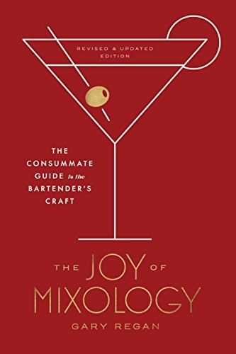 The Joy Of Mixology Revised And Updated Edition The Consummate Guide To The Bartenders Craft Gary Regan