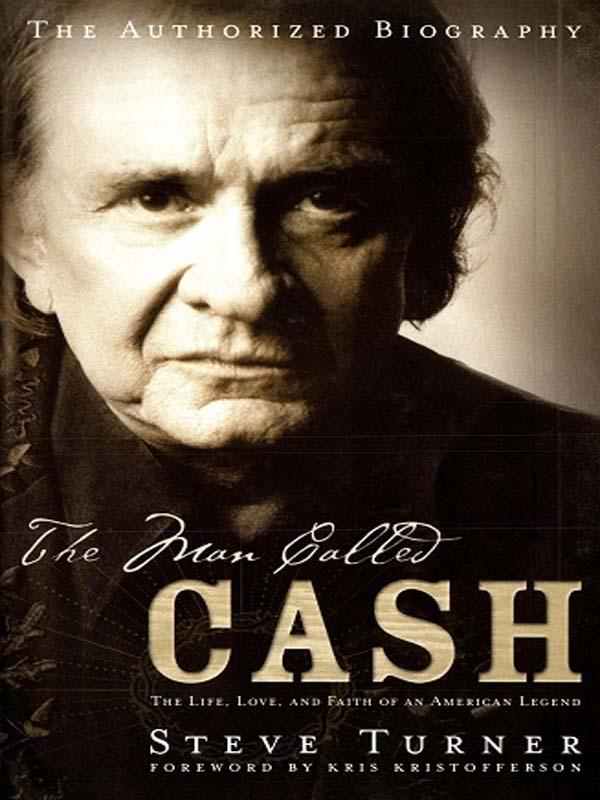 The Man Called Cash The Life Love And Faith Of An American Legend