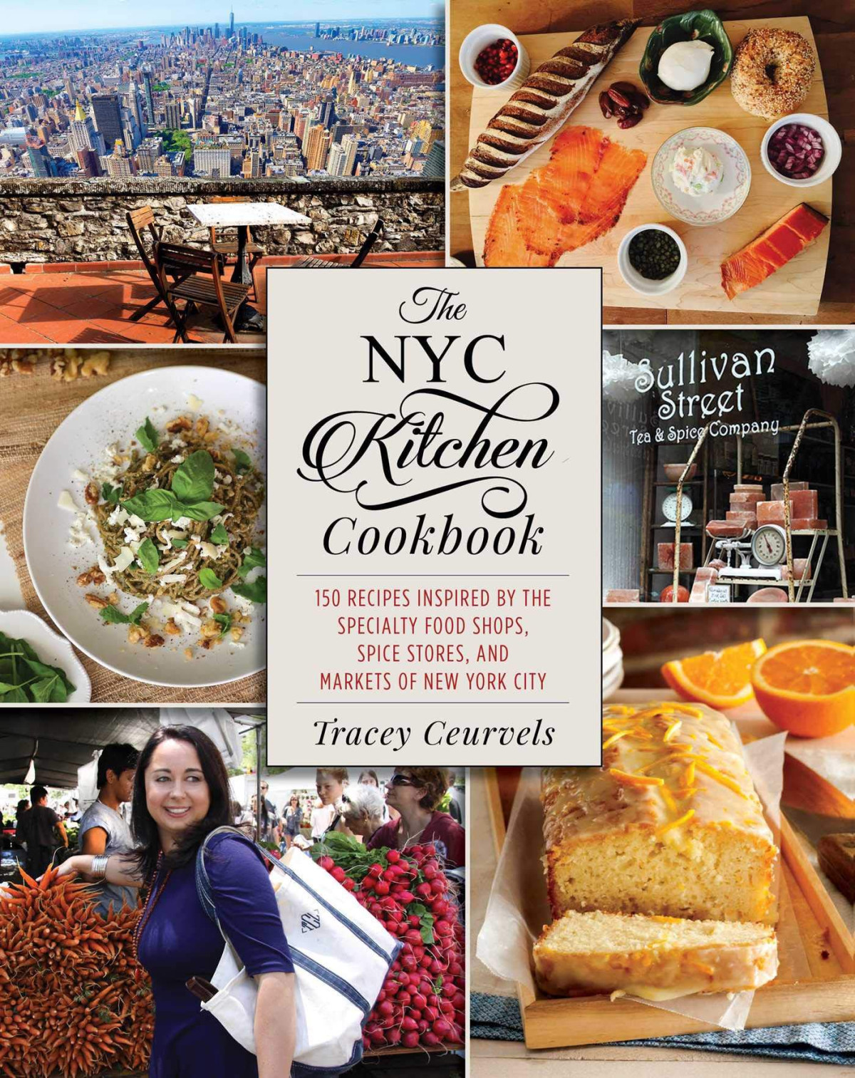 The Nyc Kitchen Cookbook 150 Recipes Inspired By The Specialty Food Shops Spice Stores And Markets Of New York City Tracey Ceurvels