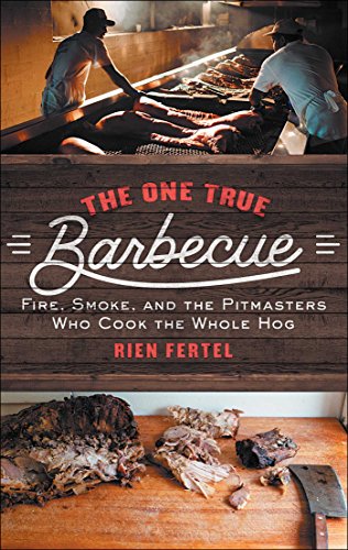 The One True Barbecue Fire Smoke And The Pitmasters Who Cook The Whole Hog