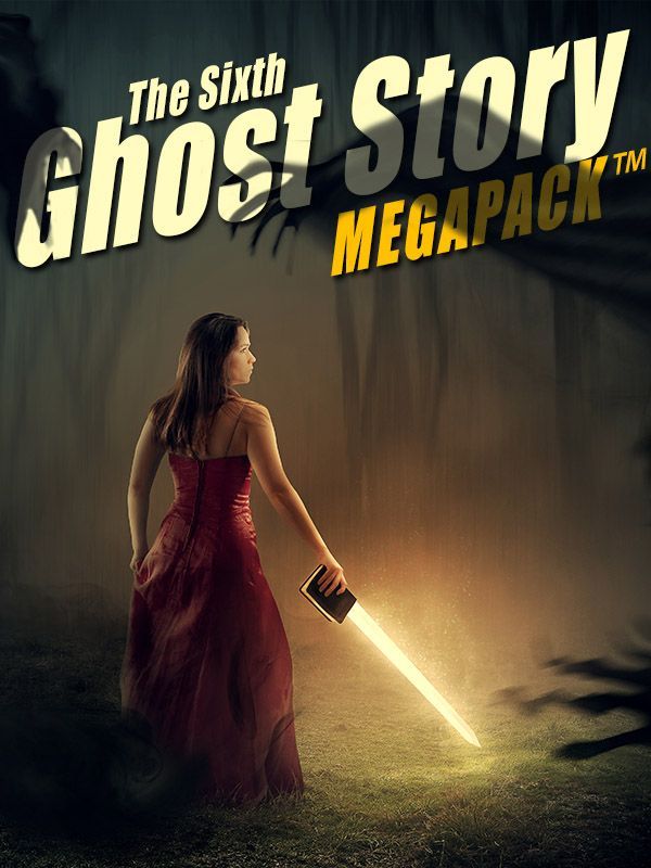 The Sixth Ghost Story Megapack 25 Classic Ghost Stories