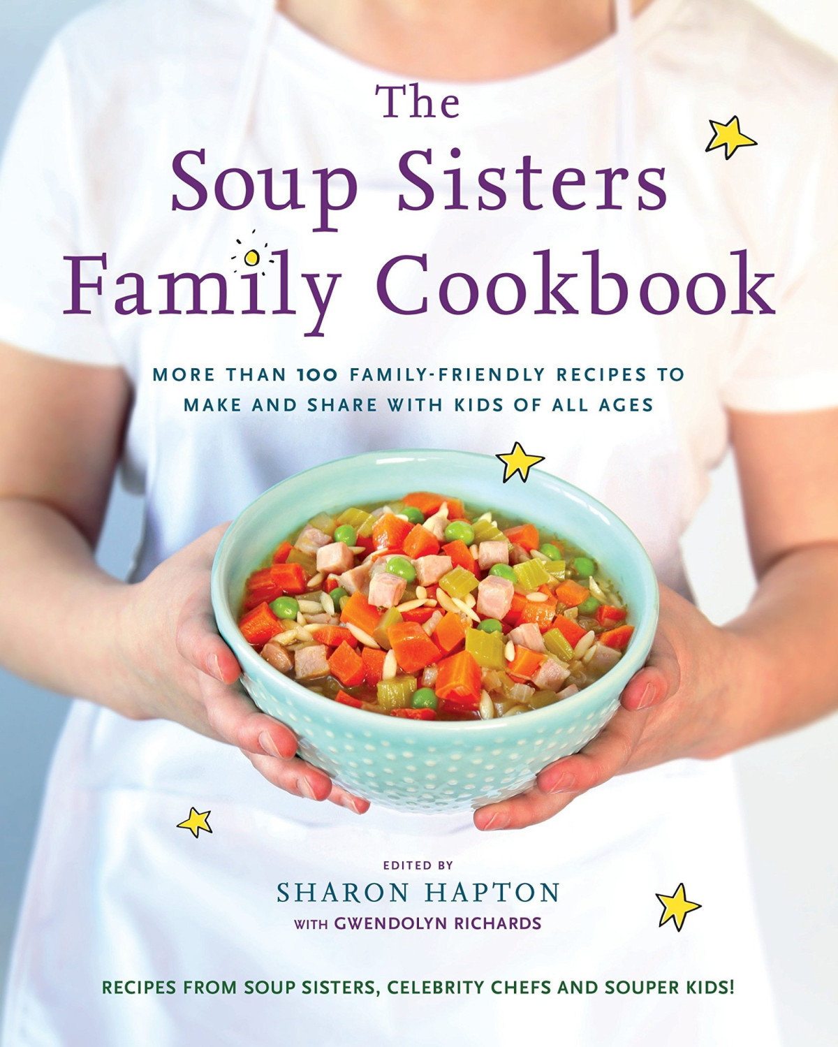 The Soup Sisters Family Cookbook More Than 100 Familyfriendly Recipes To Make And Share With Kids Of All Ages Sharon Hapton