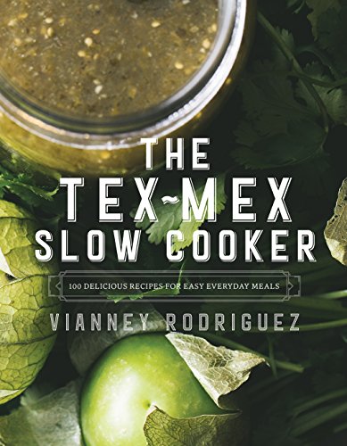 The Texmex Slow Cooker 100 Delicious Recipes For Easy Everyday Meals Vianney Rodriguez