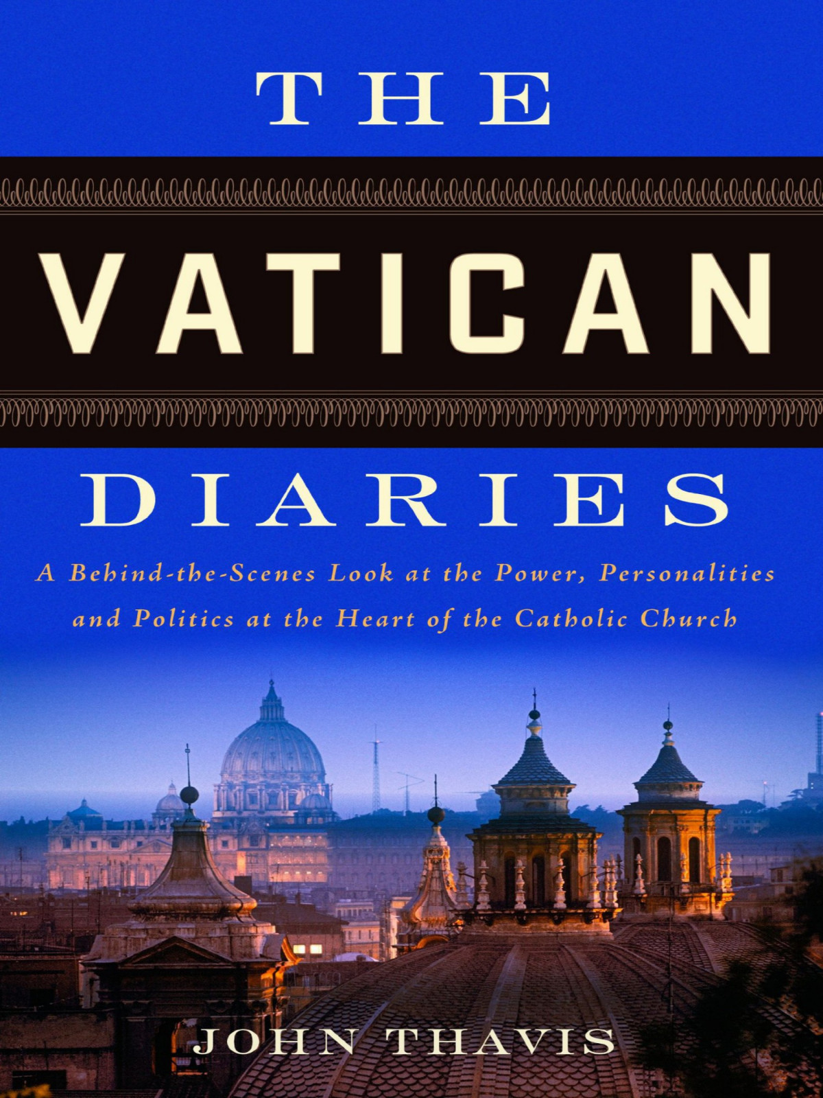The Vatican Diaries A Behindthescenes Look At The Power Personalities And Politics At The Heart Of The Catholic Church