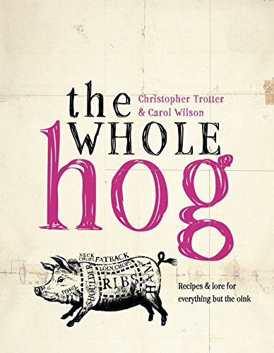 The Whole Hog Recipes And Lore For Everything But The Oink Christopher Trotter