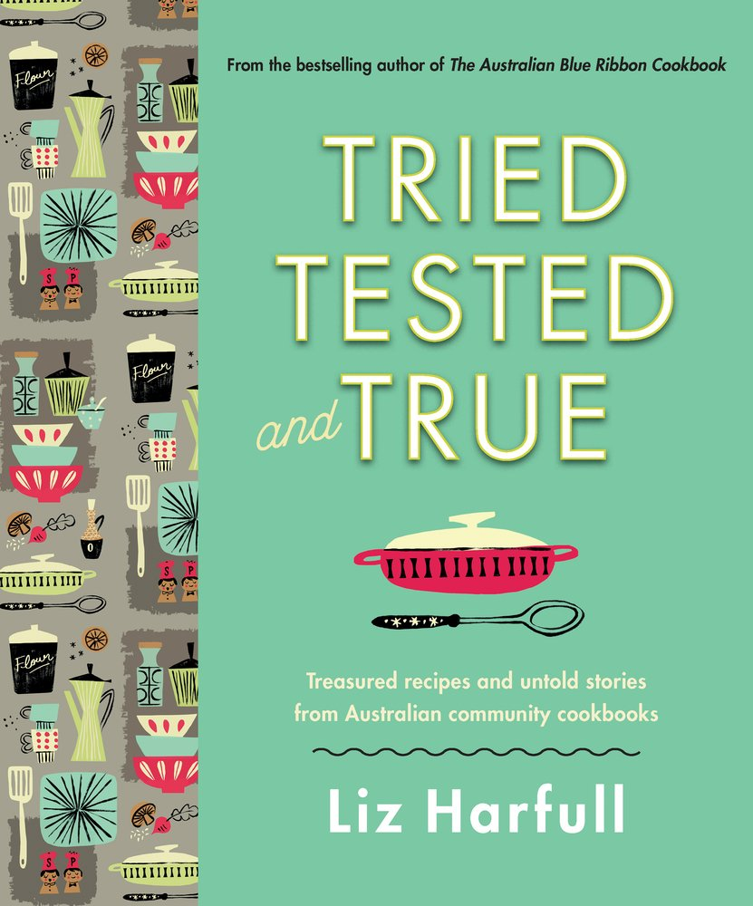 Tried Tested And True Stories And Recipes Celebrating The Traditions Of Australian Community Cookbooks