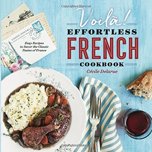 Voil The Effortless French Cookbook Easy Recipes To Savor The Classic Tastes Of France Ccile Delarue
