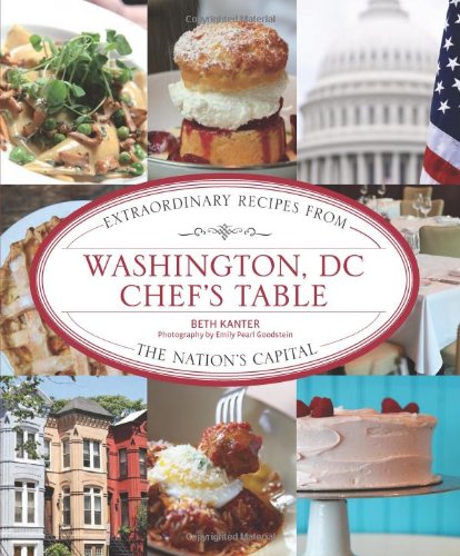 Washington Dc Chefs Table Extraordinary Recipes From The Nations Capital Beth Kanter